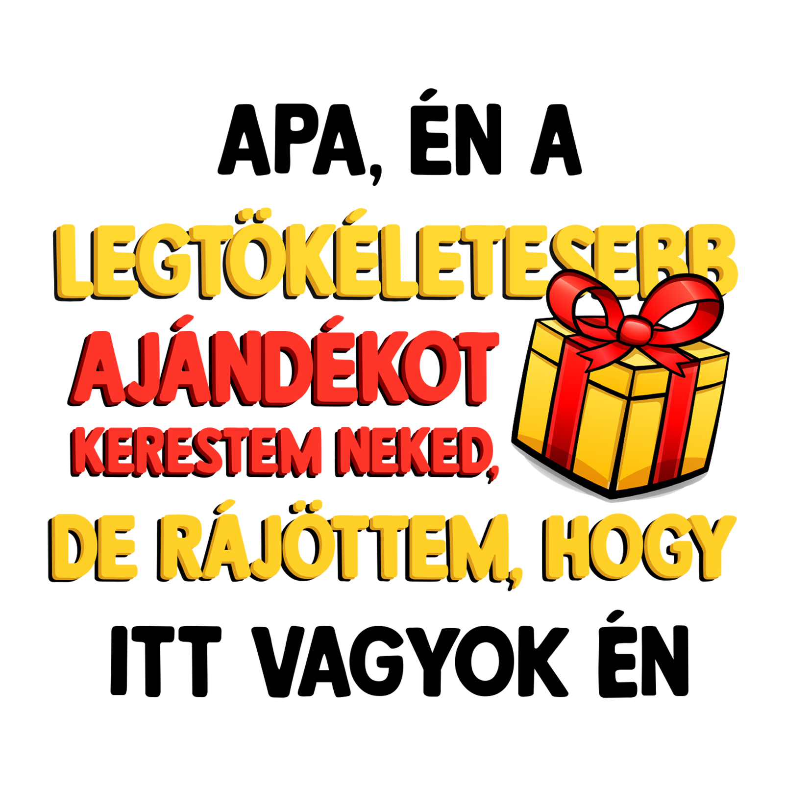 Apa, én a legtökéletesebb ajándékot - MAGYAR.webp